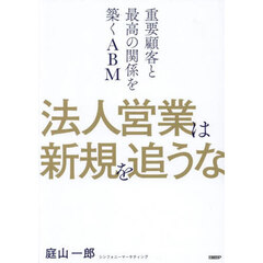 法人営業は新規を追うな　重要顧客と最高の関係を築くＡＢＭ