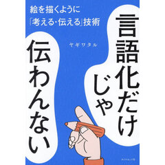 言語化だけじゃ伝わんない　絵を描くように「考える・伝える」技術