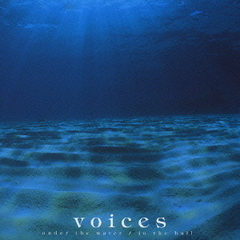 voices　under　the　water／in　the　hall