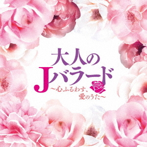 大人のJバラード ～心ふるわす、愛のうた～ 通販｜セブンネット