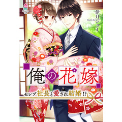 俺の花嫁～セレブ社長と愛され結婚！？～