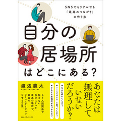 自分の居場所はどこにある？　SNSでもリアルでも「最高のつながり」の作り方