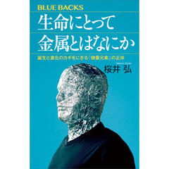 生命にとって金属とはなにか　誕生と進化のカギをにぎる「微量元素」の正体
