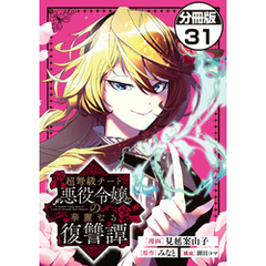超弩級チート悪役令嬢の華麗なる復讐譚　分冊版（３１）