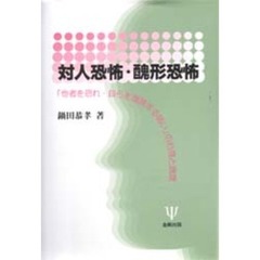 対人恐怖・醜形恐怖　「他者を恐れ・自らを嫌悪する病い」の心理と病理