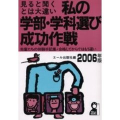 私の学部・学科選び成功作戦　見ると聞くとは大違い　２００６年版　先輩たちの体験手記集・合格してからではもう遅い