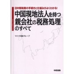 中国現地法人を持つ親会社の税務処理のすべて　日中間税務の手続きと仕組みがよくわかる！
