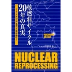 核燃料サイクル２０年の真実　六ケ所村再処理工場始動へ