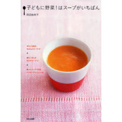 子どもに野菜！はスープがいちばん　きれいな色のなめらかスープ１７＋具だくさんのおかずスープ１７＋残ったスープで作るアイディアメニュー３５