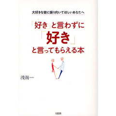 「好き」と言わずに「好き」と言ってもらえる本　大好きな彼に振り向いてほしいあなたへ