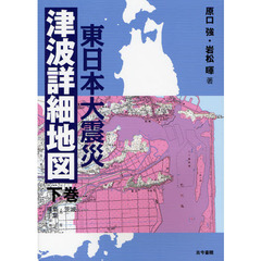 東日本大震災津波詳細地図　下巻　福島・茨城・千葉