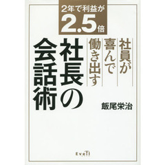 社員が喜んで働き出す社長の会話術　２年で利益が２．５倍