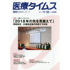 医療タイムス　Ｎｏ．２３２５（２０１７．１０／３０）　特集公開シンポジウム「２０１８年の先を見据えて」　同時改定・計画改定後の目指す方向性