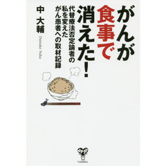 がんが食事で消えた！　代替療法否定論者の私を変えたがん患者への取材記録