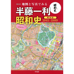 地図と写真でみる半藤一利「昭和史戦後篇１９４５－１９８９」