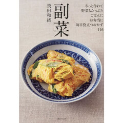 副菜　さっと作れて、野菜もたっぷり、ごはんに、お弁当に、毎日役立つおかず１１６