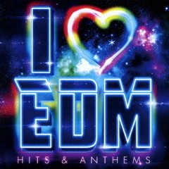 I　LOVE　EDM　－　Hits　＆　Anthems　－