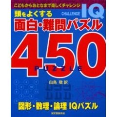 頭をよくする面白・難問パズル４５０　こどもからおとなまで楽しくチャレンジ　図形・数理・論理ＩＱパズル