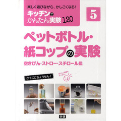 キッチンでかんたん実験１２０　楽しく遊びながら、かしこくなる！　５　ペットボトル・紙コップの実験　空きびん・ストロー・スチロール皿