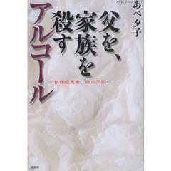 父を、家族を殺すアルコール　依存症患者、娘の手記