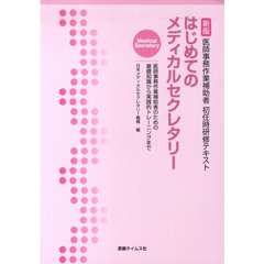 はじめてのメディカルセクレタリー　医師事務作業補助者初任時研修テキスト　医師事務作業補助者のための基礎知識から実践的トレーニングまで　新版