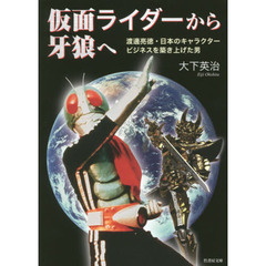 仮面ライダーから牙狼へ　渡邊亮徳・日本のキャラクタービジネスを築き上げた男