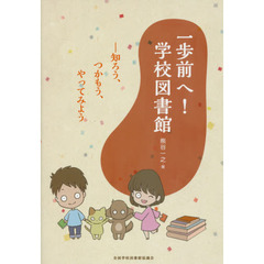 一歩前へ！学校図書館　知ろう、つかもう、やってみよう