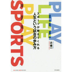 スポーツが教えてくれる人生という試合の歩み方　ＰＬＡＹ　ＬＩＦＥ　ＰＬＡＹ　ＳＰＯＲＴＳ