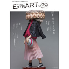 ＥＸＴＲＡＲＴ　ＦＩＬＥ２９　ＦＥＡＴＵＲＥ：見る／見えることの異相　金巻芳俊　倉崎稜希　泥方陽菜　山村まゆ子　根橋洋一　平良志季｜畫正　吉田有花　高齊りゅう　奥村あか　須川まきこ　今どきアートＴｈｅ　５　Ａｒｔｓ　林茂樹　森洋史　高松和樹　美島菊名　ｔｈｒｅｅ