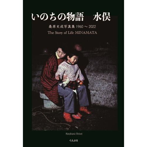 いのちの物語水俣　桑原史成写真集１９６０～２０２２