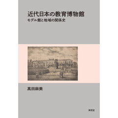 近代日本の教育博物館　モデル館と地域の関係史