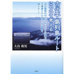 古代千島列島ルートについて考える　旧石器時代のホモ・サピエンスも通った北海道とカムチャッカ半島を結ぶルート