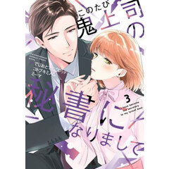 このたび鬼上司の秘書になりまして　３