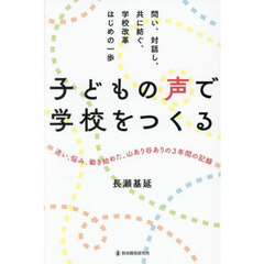 子どもの声で学校をつくる　問い、対話し、共に紡ぐ、学校改革はじめの一歩