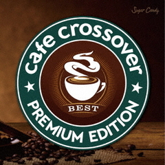 Cafe　Crossover　Premium　Edition