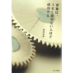 営業は、うまく話せない人ほど成功する　お客様の気持ちを引く、決めのセールストーク