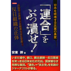 「連合」をぶっ潰せ！　日本を破壊する左翼の巣窟　自治労・日教組・ＪＲ総連・ＮＨＫ労連…反日組織の正体