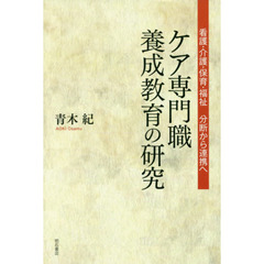 ケア専門職養成教育の研究　看護・介護・保育・福祉　分断から連携へ