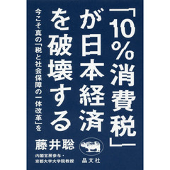 「10%消費税」が日本経済を破壊する──今こそ真の「税と社会保障の一体改革」を