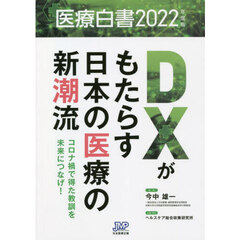医療白書　２０２２年度版　ＤＸがもたらす日本の医療の新潮流　コロナ禍で得た教訓を未来につなげ！