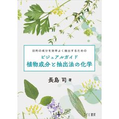 植物成分と抽出法の化学　ビジュアルガイド　目的の成分を効率よく抽出するための