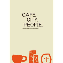 ＣＡＦＥ．ＣＩＴＹ．ＰＥＯＰＬＥ．　Ｄｉｓｃｏｖｅｒｉｎｇ　ａ　Ｃａｆｅ’ｓ　Ｔｒｕｅ　Ｅｓｓｅｎｃｅ．