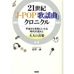 ２１世紀「Ｊ－ＰＯＰ歌謡曲」クロニクル　平成から令和にいたる時代の流れと大人の音楽《Ａｇｅ　Ｆｒｅｅ　Ｍｕｓｉｃ》