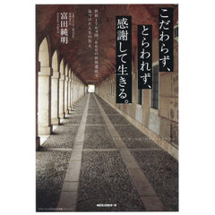 こだわらず、とらわれず、感謝して生きる。　世界１７０ヵ国、６００の世界遺産で見つけた人生の答え