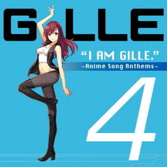 I　AM　GILLE．4　?Anime　Song　Anthems?