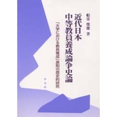 近代日本中等教員養成論争史論　「大学における教員養成」原則の歴史的研究