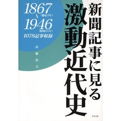 新聞記事に見る激動近代史　１８６７（慶応３年）～１９４６（昭和２１年）　１０７８記事収録