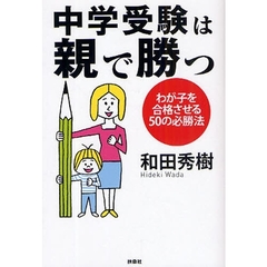 中学受験は親で勝つ　わが子を合格させる５０の必勝法