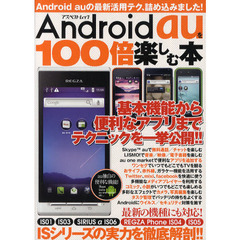 Ａｎｄｒｏｉｄ　ａｕを１００倍楽しむ本　ＩＳシリーズの最新活用テクを詰め込みました！