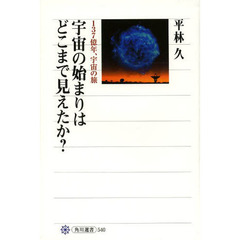 宇宙の始まりはどこまで見えたか？　１３７億年、宇宙の旅